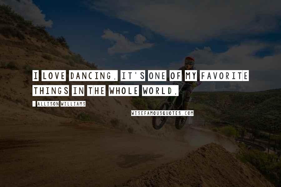 Allison Williams Quotes: I love dancing. It's one of my favorite things in the whole world.