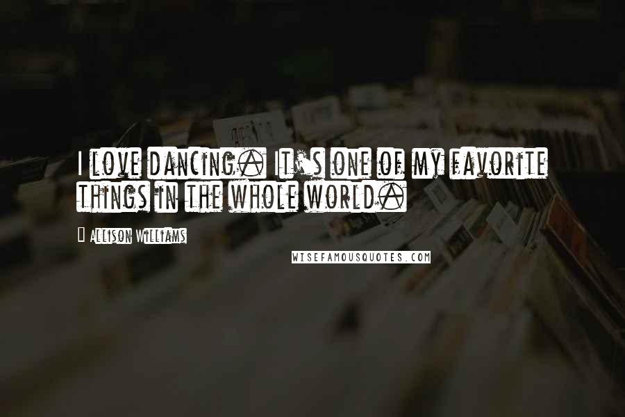 Allison Williams Quotes: I love dancing. It's one of my favorite things in the whole world.
