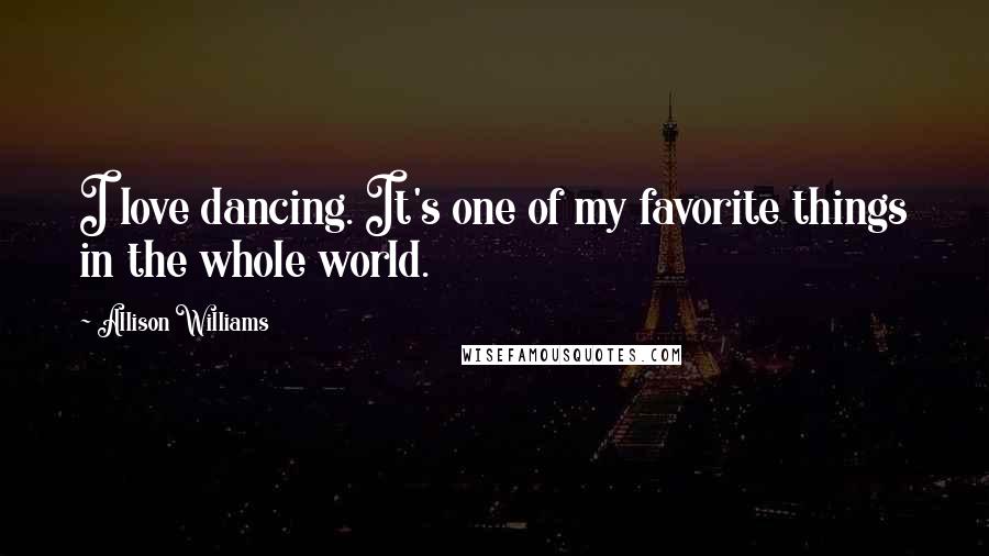 Allison Williams Quotes: I love dancing. It's one of my favorite things in the whole world.