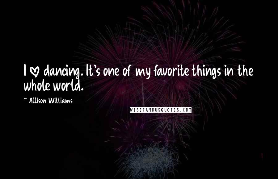 Allison Williams Quotes: I love dancing. It's one of my favorite things in the whole world.