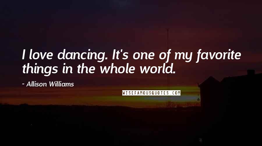 Allison Williams Quotes: I love dancing. It's one of my favorite things in the whole world.