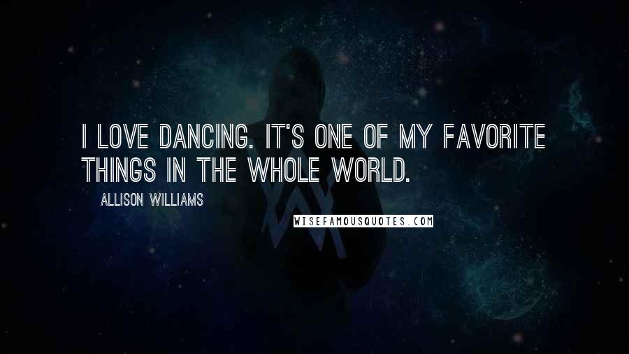 Allison Williams Quotes: I love dancing. It's one of my favorite things in the whole world.