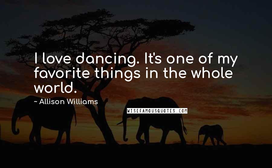 Allison Williams Quotes: I love dancing. It's one of my favorite things in the whole world.