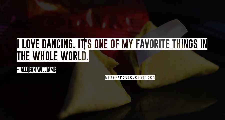 Allison Williams Quotes: I love dancing. It's one of my favorite things in the whole world.