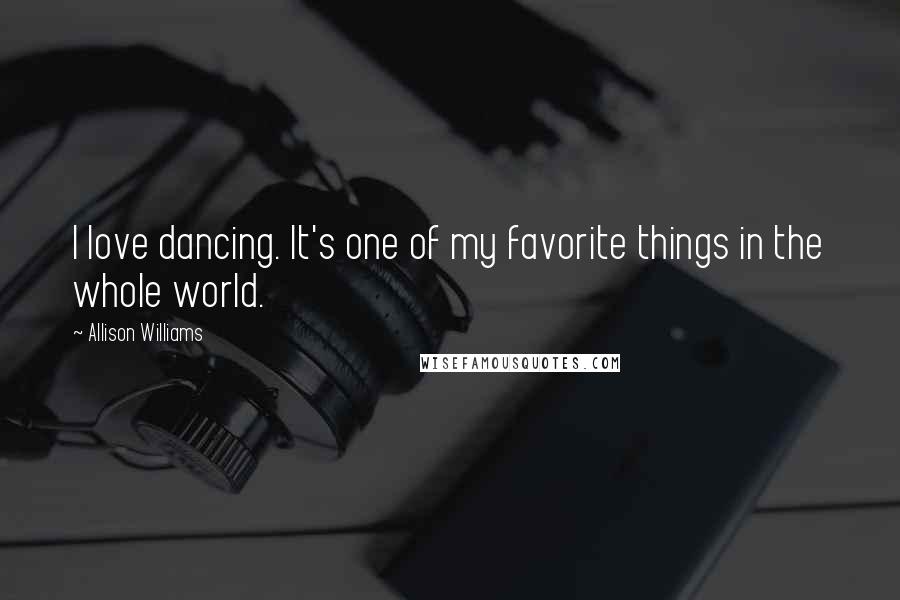 Allison Williams Quotes: I love dancing. It's one of my favorite things in the whole world.