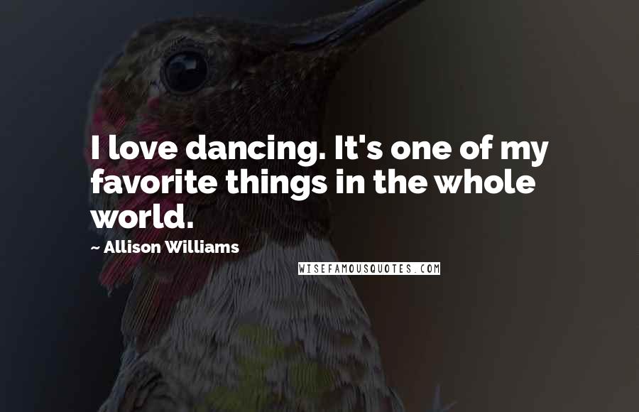 Allison Williams Quotes: I love dancing. It's one of my favorite things in the whole world.