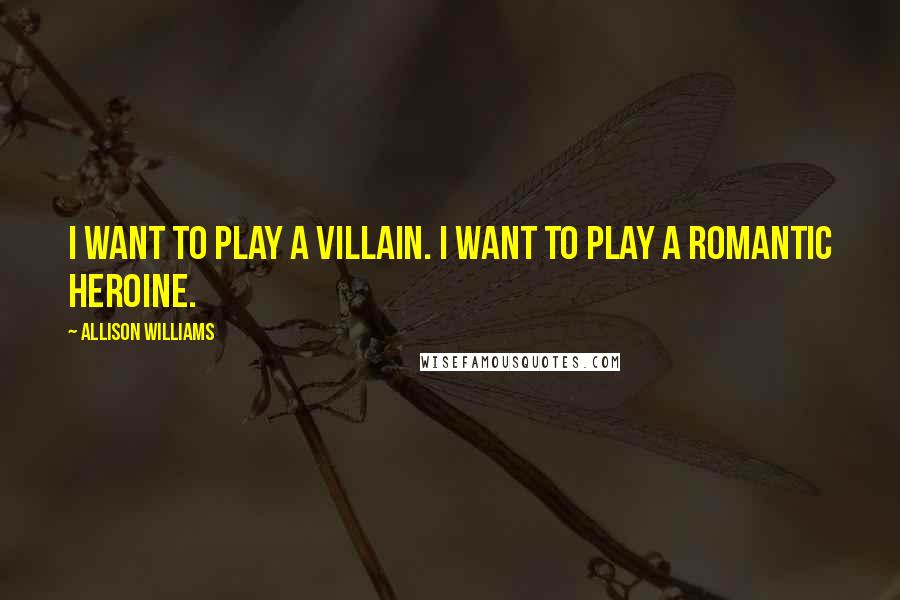Allison Williams Quotes: I want to play a villain. I want to play a romantic heroine.