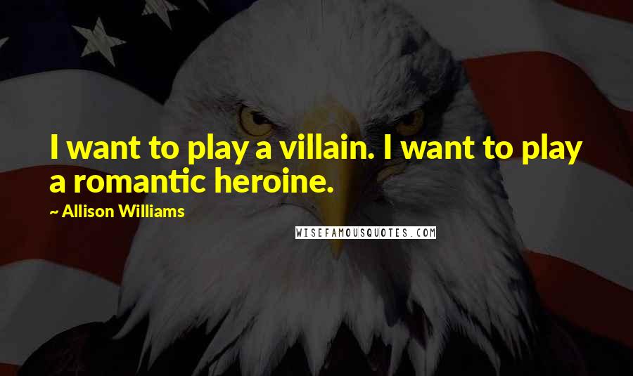 Allison Williams Quotes: I want to play a villain. I want to play a romantic heroine.