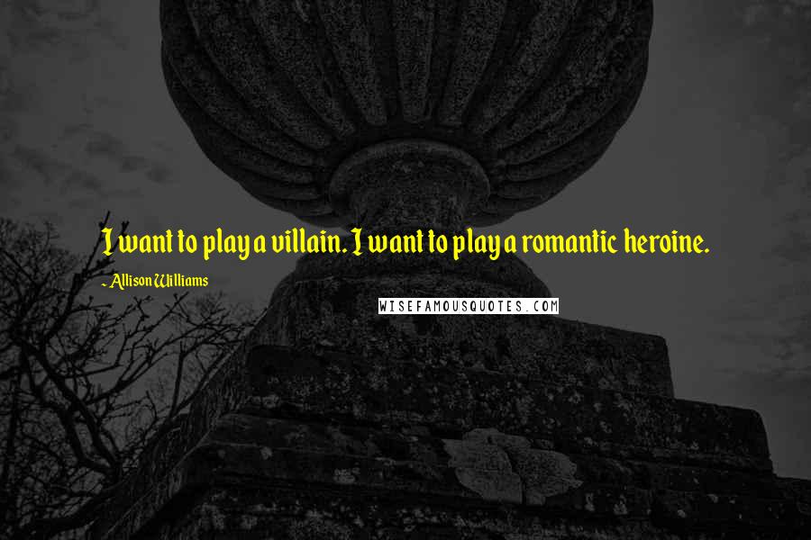 Allison Williams Quotes: I want to play a villain. I want to play a romantic heroine.