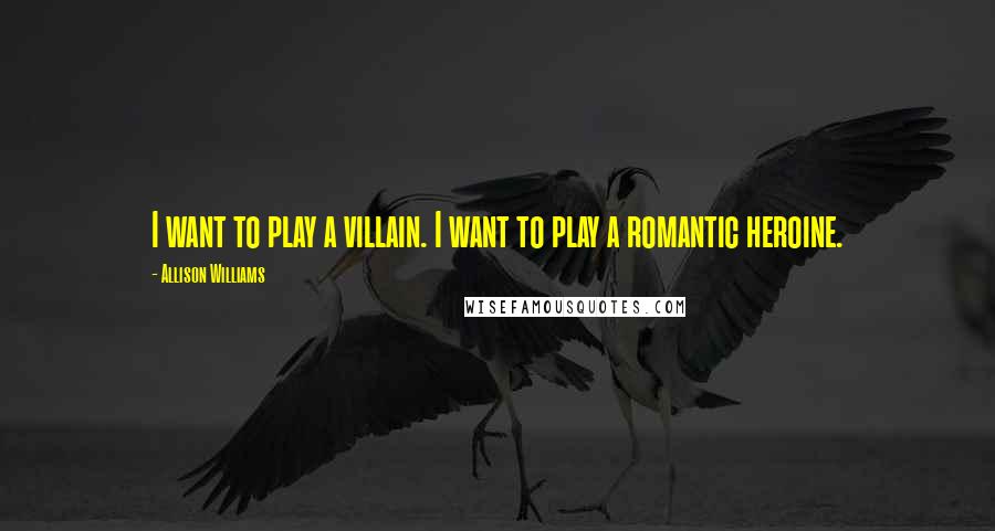 Allison Williams Quotes: I want to play a villain. I want to play a romantic heroine.