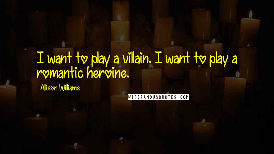 Allison Williams Quotes: I want to play a villain. I want to play a romantic heroine.