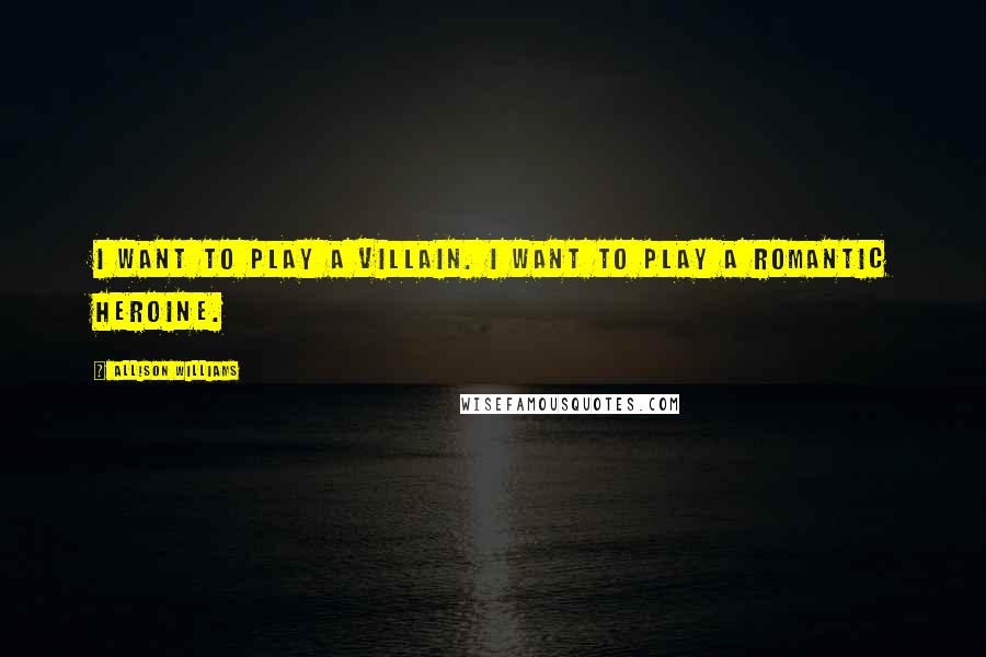 Allison Williams Quotes: I want to play a villain. I want to play a romantic heroine.