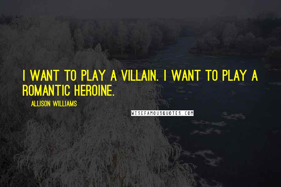 Allison Williams Quotes: I want to play a villain. I want to play a romantic heroine.