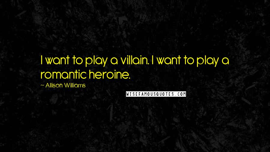Allison Williams Quotes: I want to play a villain. I want to play a romantic heroine.