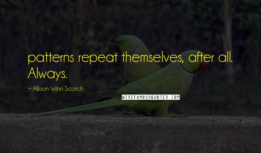 Allison Winn Scotch Quotes: patterns repeat themselves, after all. Always.
