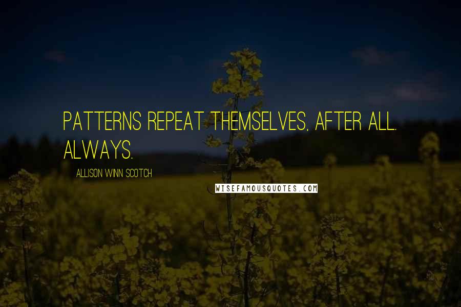 Allison Winn Scotch Quotes: patterns repeat themselves, after all. Always.