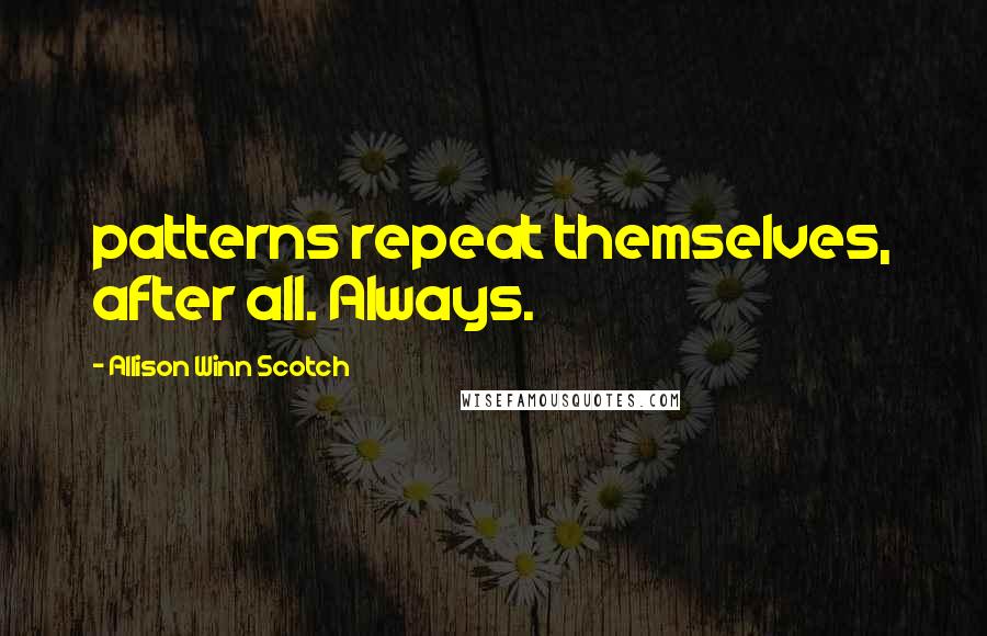 Allison Winn Scotch Quotes: patterns repeat themselves, after all. Always.