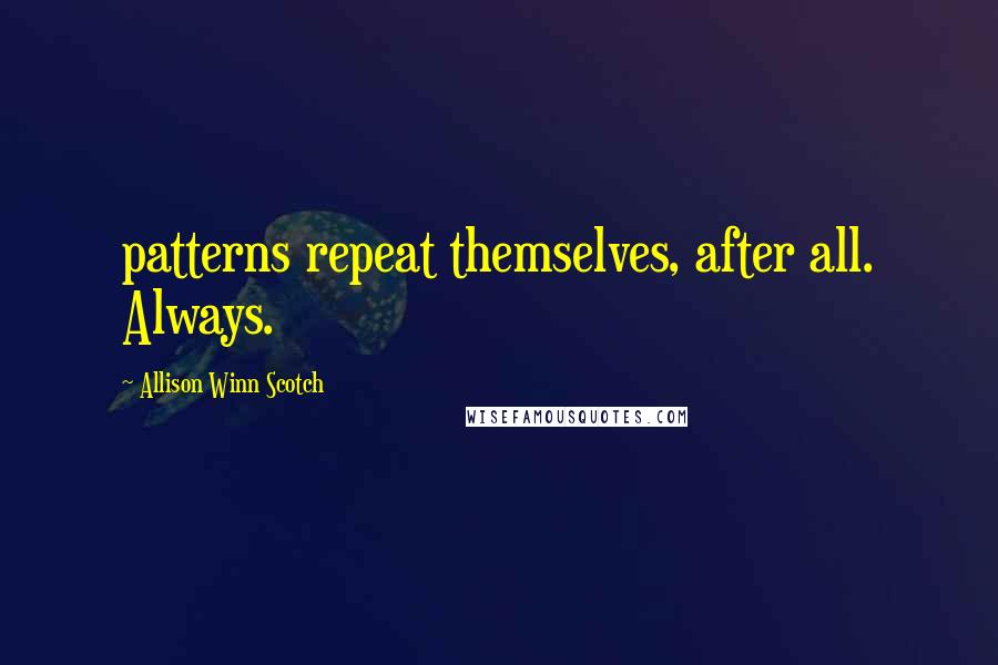 Allison Winn Scotch Quotes: patterns repeat themselves, after all. Always.