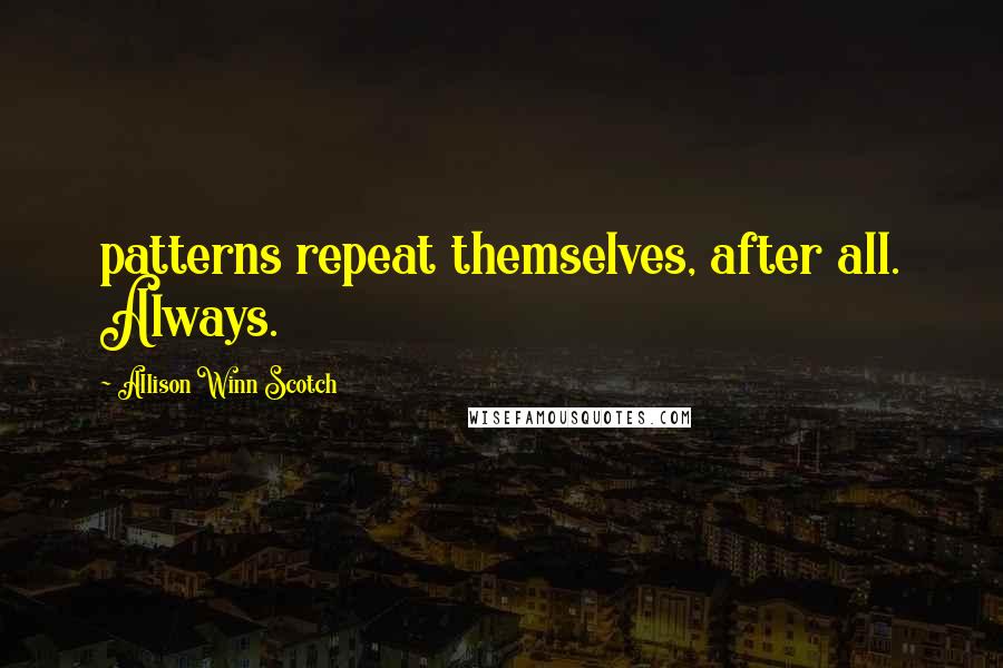 Allison Winn Scotch Quotes: patterns repeat themselves, after all. Always.