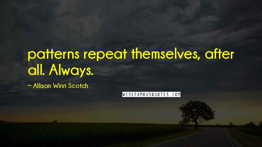 Allison Winn Scotch Quotes: patterns repeat themselves, after all. Always.