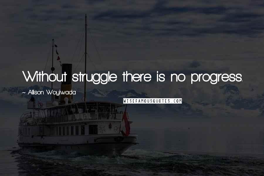 Allison Woyiwada Quotes: Without struggle there is no progress.