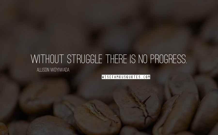 Allison Woyiwada Quotes: Without struggle there is no progress.