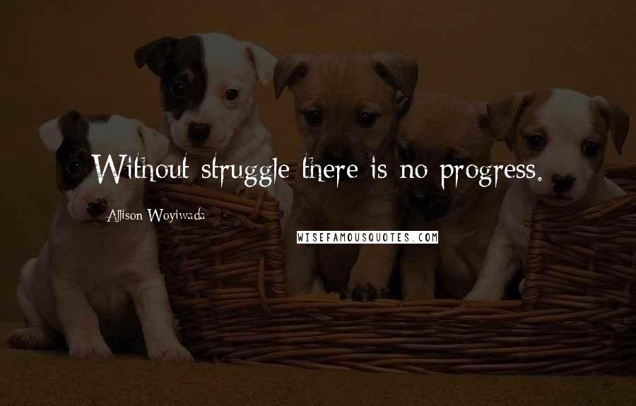 Allison Woyiwada Quotes: Without struggle there is no progress.