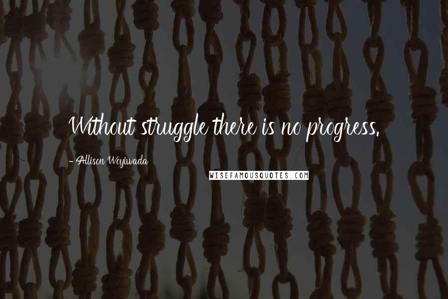 Allison Woyiwada Quotes: Without struggle there is no progress.