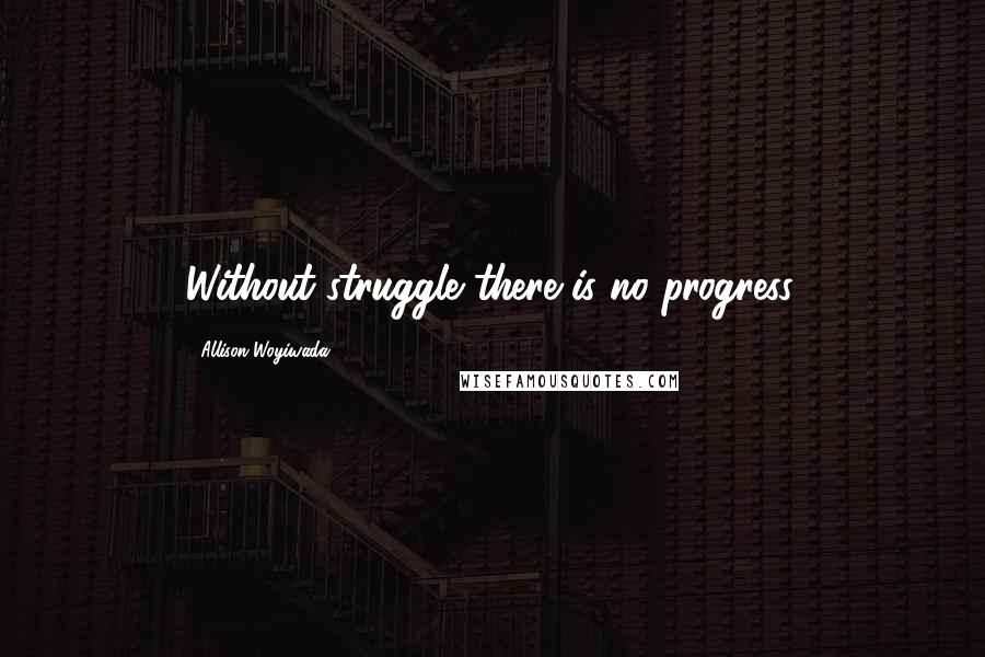 Allison Woyiwada Quotes: Without struggle there is no progress.