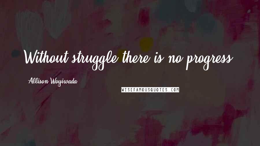 Allison Woyiwada Quotes: Without struggle there is no progress.