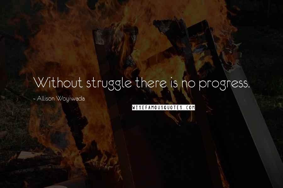 Allison Woyiwada Quotes: Without struggle there is no progress.