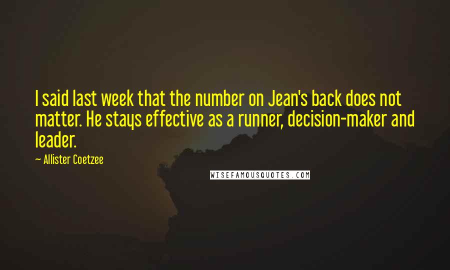 Allister Coetzee Quotes: I said last week that the number on Jean's back does not matter. He stays effective as a runner, decision-maker and leader.