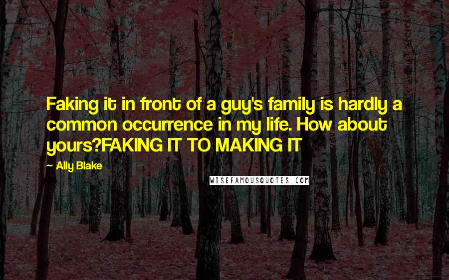 Ally Blake Quotes: Faking it in front of a guy's family is hardly a common occurrence in my life. How about yours?FAKING IT TO MAKING IT