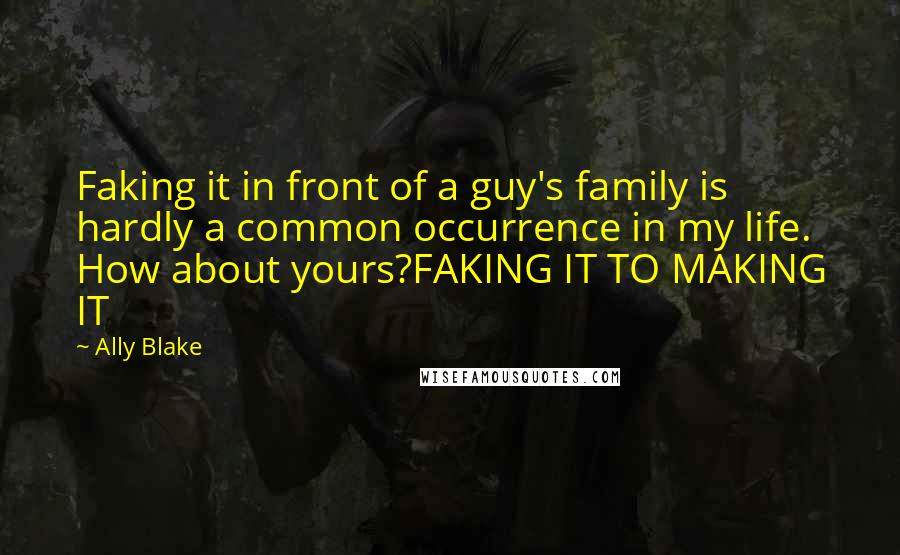 Ally Blake Quotes: Faking it in front of a guy's family is hardly a common occurrence in my life. How about yours?FAKING IT TO MAKING IT