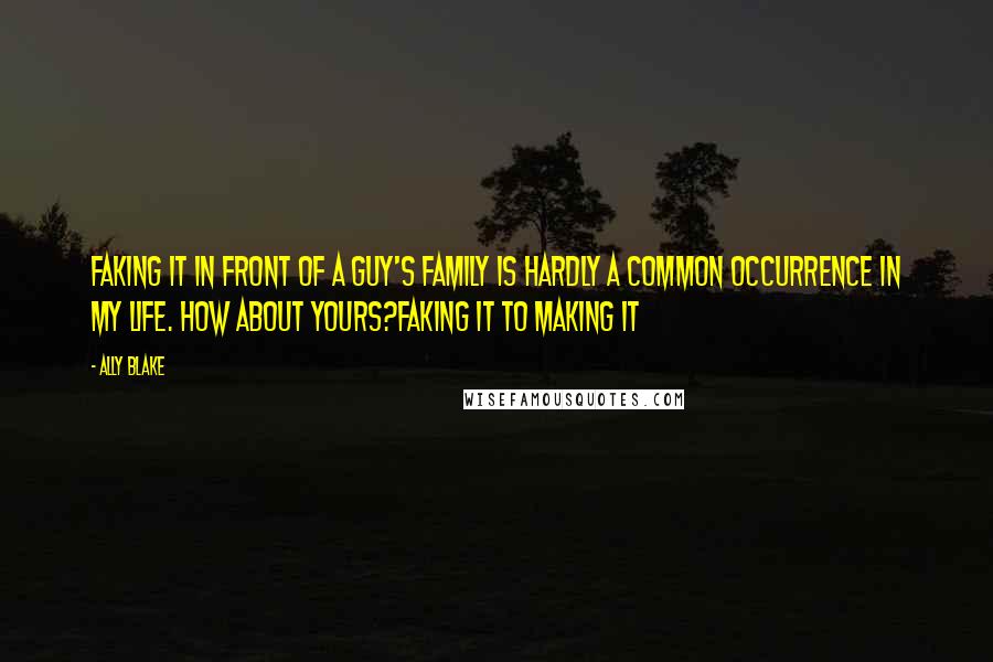 Ally Blake Quotes: Faking it in front of a guy's family is hardly a common occurrence in my life. How about yours?FAKING IT TO MAKING IT