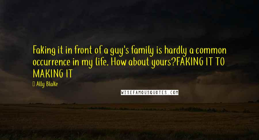 Ally Blake Quotes: Faking it in front of a guy's family is hardly a common occurrence in my life. How about yours?FAKING IT TO MAKING IT