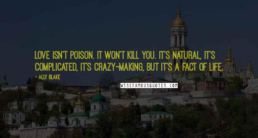 Ally Blake Quotes: Love isn't poison. It won't kill you. It's natural, it's complicated, it's crazy-making, but it's a fact of life.