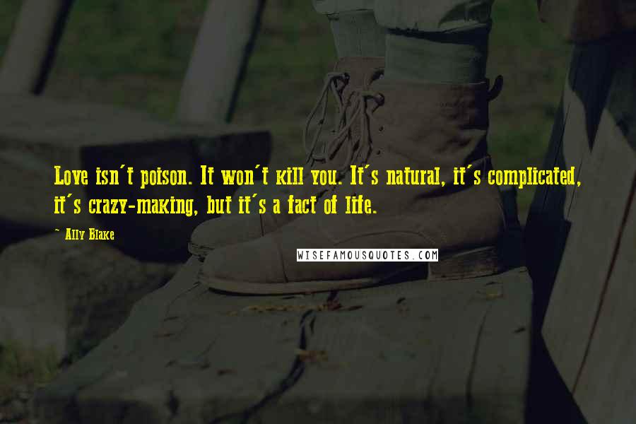 Ally Blake Quotes: Love isn't poison. It won't kill you. It's natural, it's complicated, it's crazy-making, but it's a fact of life.