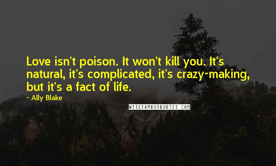 Ally Blake Quotes: Love isn't poison. It won't kill you. It's natural, it's complicated, it's crazy-making, but it's a fact of life.