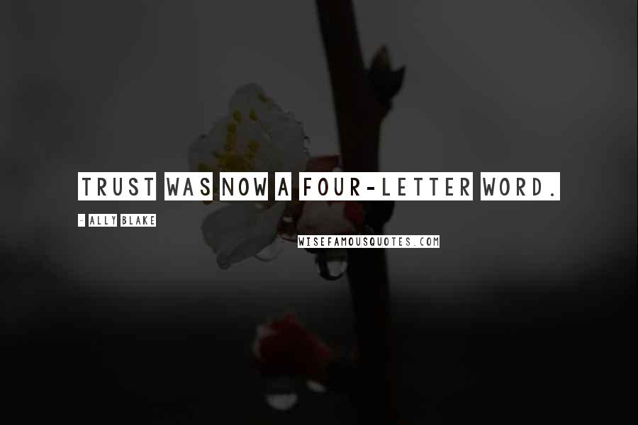 Ally Blake Quotes: Trust was now a four-letter word.