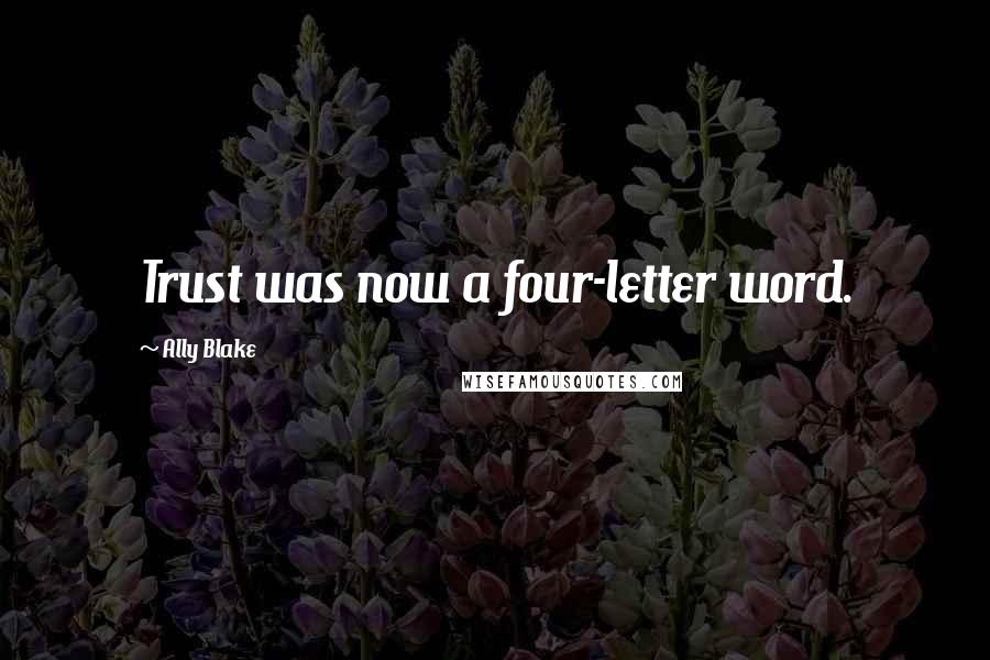 Ally Blake Quotes: Trust was now a four-letter word.