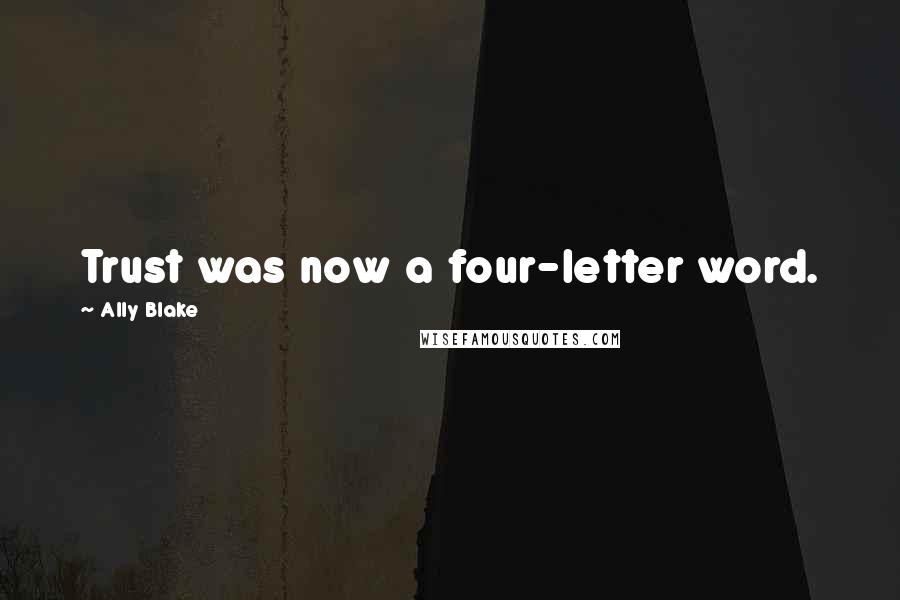 Ally Blake Quotes: Trust was now a four-letter word.