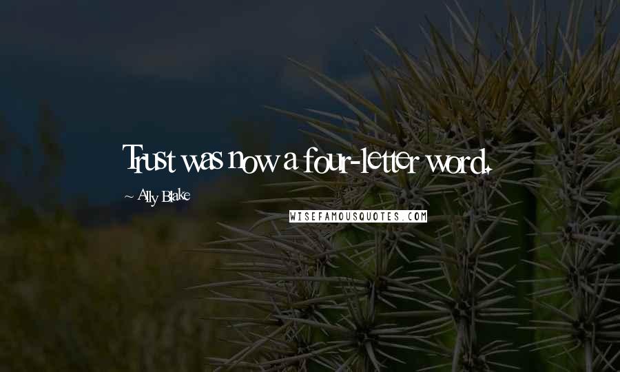 Ally Blake Quotes: Trust was now a four-letter word.
