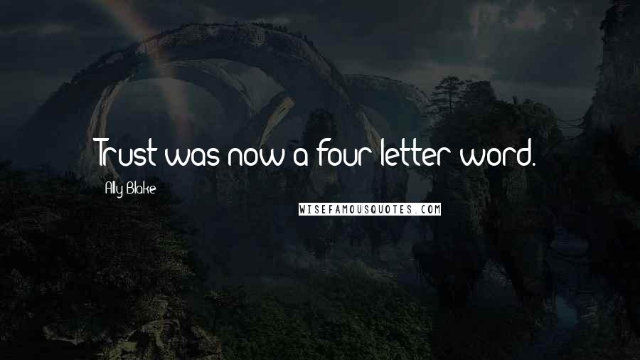 Ally Blake Quotes: Trust was now a four-letter word.