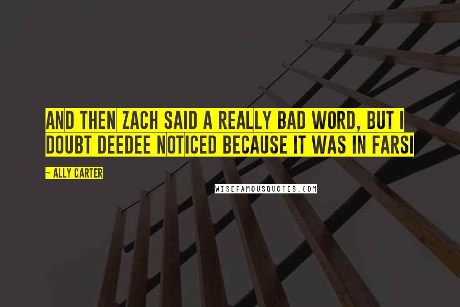 Ally Carter Quotes: And then Zach said a really bad word, but I doubt DeeDee noticed because it was in Farsi