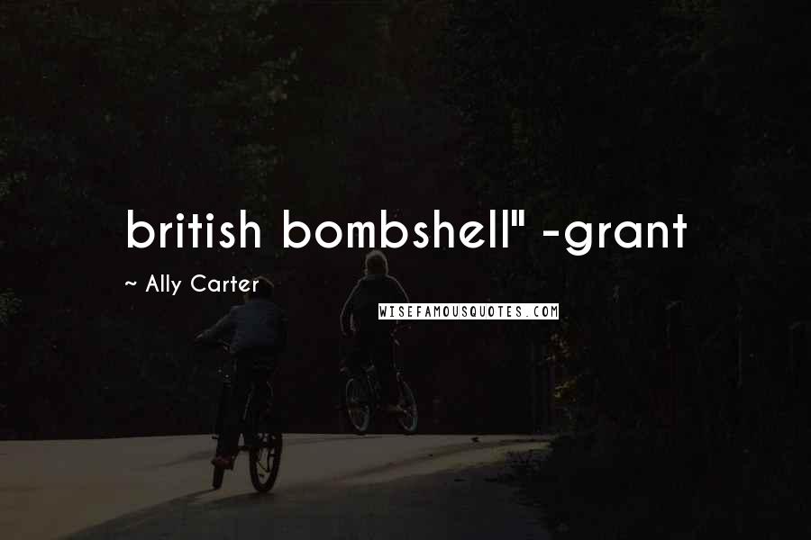 Ally Carter Quotes: british bombshell" -grant