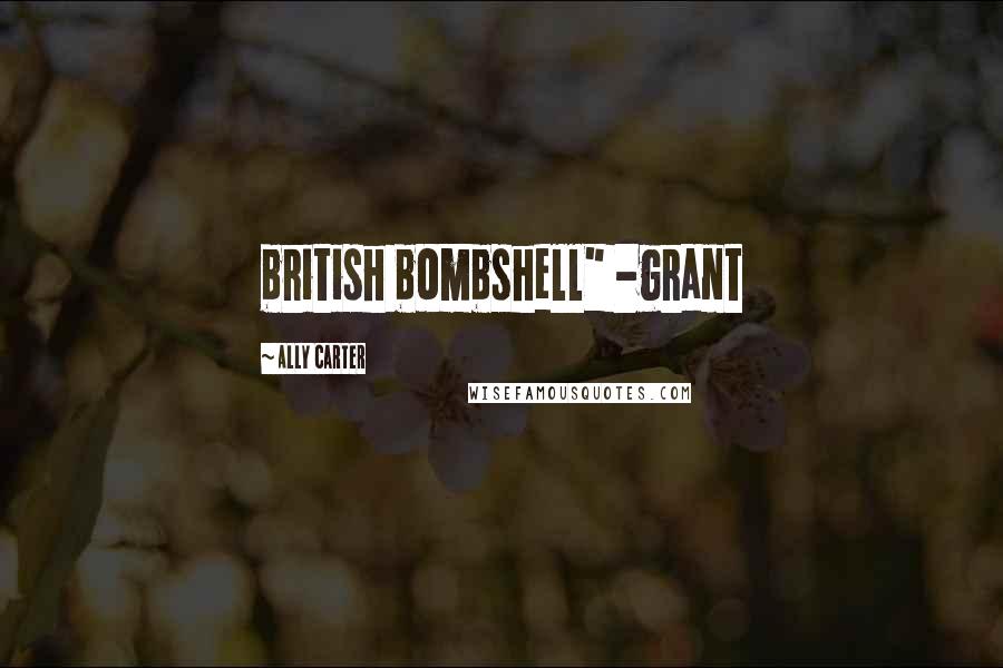 Ally Carter Quotes: british bombshell" -grant