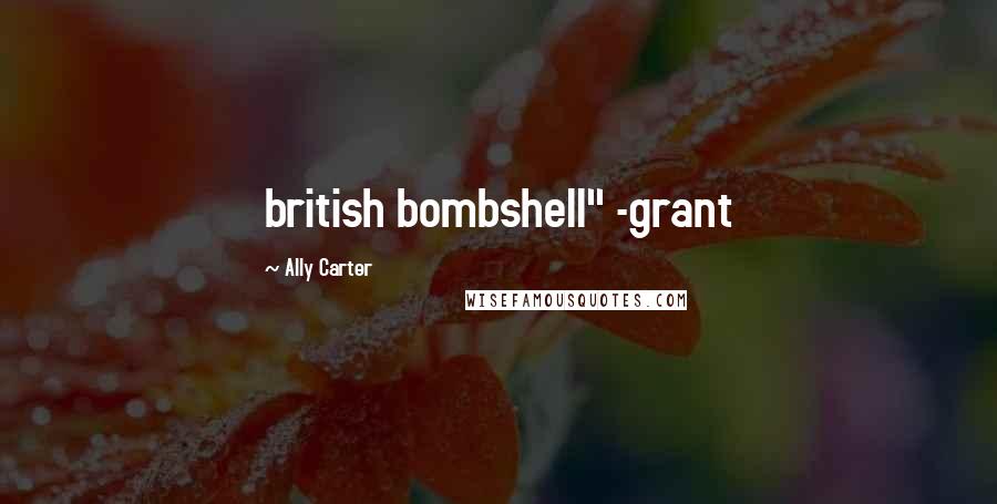 Ally Carter Quotes: british bombshell" -grant
