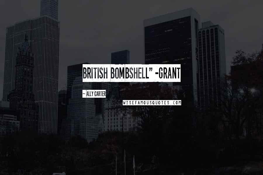 Ally Carter Quotes: british bombshell" -grant