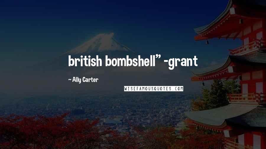 Ally Carter Quotes: british bombshell" -grant